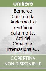Bernardo Christen da Andermatt a cent'anni dalla morte. Atti del Convegno internazionale (Roma, 11-13 marzo 2010) libro