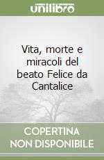 Vita, morte e miracoli del beato Felice da Cantalice libro