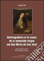 Interrogatorio en la causa de la venerable virgen sor Ana Maria de San José