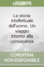 La storia intellettuale dell'uomo. Un viaggio intorno alla conoscenza libro