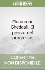 Muammar Gheddafi. Il prezzo del progresso libro