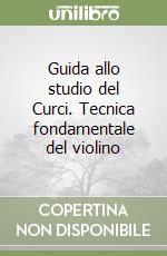 Guida allo studio del Curci. Tecnica fondamentale del violino