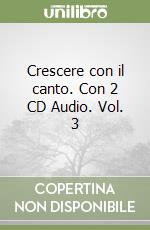 Crescere con il canto. Con 2 CD Audio. Vol. 3 libro