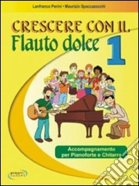 Crescere con il flauto dolce. Accompagnamento per pianoforte e chitarra. Per la Scuola media. Vol. 1 libro