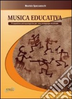 Musica educativa. Prospettive antropologiche per una pedagogia musicale libro