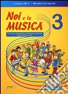 Noi e la musica. Percorsi propedeutici per l'insegnamento della musica nella scuola primaria. Con 2 CD Audio. Vol. 3 libro