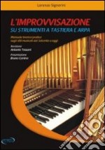 L'improvvisazione su strumenti a tastiera e arpa. Manuale teorico/pratico sugli stili musicali dal '600 a oggi