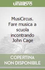 MusiCircus. Fare musica a scuola incontrando John Cage libro