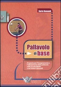 Pallavolo di base. Proposte per l'allenamento e l'insegnamento della pallavolo nella scuola media e nei settori giovanili libro