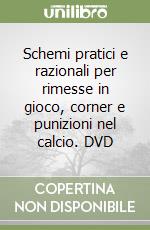 Schemi pratici e razionali per rimesse in gioco, corner e punizioni nel calcio. DVD libro