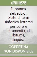 Il branco selvaggio. Suite di temi sinfonico-letterari per coro e strumenti (ad libitum), cinque quadrupedi e bipede solista