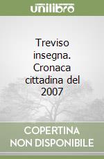 Treviso insegna. Cronaca cittadina del 2007 libro