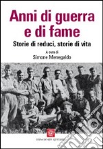 Anni di guerra e di fame. Storie di reduci, storie di vita