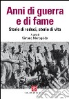 Anni di guerra e di fame. Storie di reduci, storie di vita libro