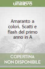 Amaranto a colori. Scatti e flash del primo anno in A