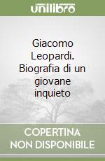 Giacomo Leopardi. Biografia di un giovane inquieto libro