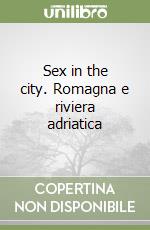 Sex in the city. Romagna e riviera adriatica libro