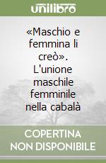 «Maschio e femmina li creò». L'unione maschile femminile nella cabalà