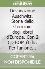 Destinazione Auschwitz. Storia dello sterminio degli ebrei d'Europa. Con 2 CD-ROM (Ediz. Per l'unione europea) libro