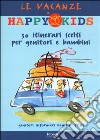 Le vacanze di Happy Kids. 30 itinerari scelti per genitori e bambini libro