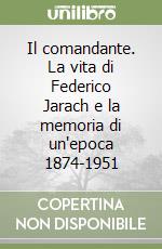 Il comandante. La vita di Federico Jarach e la memoria di un'epoca 1874-1951