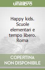 Happy kids. Scuole elementari e tempo libero. Roma libro
