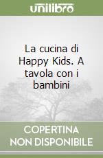 La cucina di Happy Kids. A tavola con i bambini