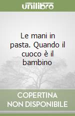 Le mani in pasta. Quando il cuoco è il bambino libro