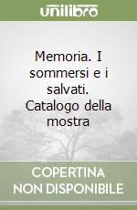 Memoria. I sommersi e i salvati. Catalogo della mostra libro