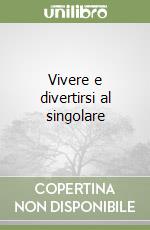 Vivere e divertirsi al singolare