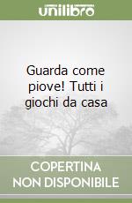 Guarda come piove! Tutti i giochi da casa libro