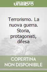 Terrorismo. La nuova guerra. Storia, protagonisti, difesa libro