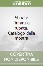 Shoah: l'infanzia rubata. Catalogo della mostra libro