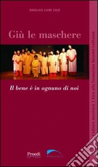 Giù le maschere. Il bene è in ognuno di noi libro