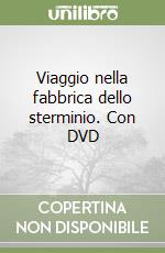 Viaggio nella fabbrica dello sterminio. Con DVD libro