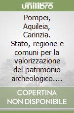 Pompei, Aquileia, Carinzia. Stato, regione e comuni per la valorizzazione del patrimonio archeologico. Atti del Convegno (Aquileia, 5 dicembre 1998) libro