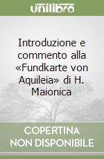 Introduzione e commento alla «Fundkarte von Aquileia» di H. Maionica libro