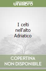 I celti nell'alto Adriatico libro