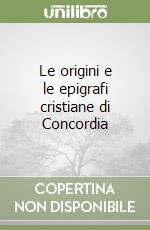 Le origini e le epigrafi cristiane di Concordia