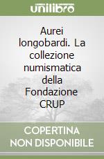 Aurei longobardi. La collezione numismatica della Fondazione CRUP libro