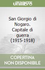 San Giorgio di Nogaro. Capitale di guerra (1915-1918) libro