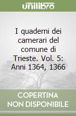 I quaderni dei camerari del comune di Trieste. Vol. 5: Anni 1364, 1366 libro