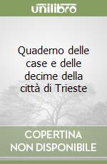 Quaderno delle case e delle decime della città di Trieste libro