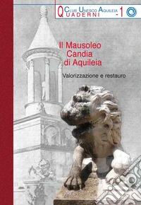 Il Mausoleo Candia di Aquileia. Valorizzazione e restauro libro