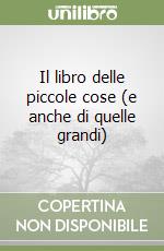 Il libro delle piccole cose (e anche di quelle grandi) libro