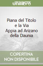 Piana del Titolo e la Via Appia ad Arizano della Daunia
