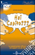 Hai capito? La comunicazione efficace nei rapporti con gli altri libro