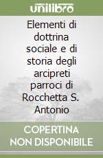 Elementi di dottrina sociale e di storia degli arcipreti parroci di Rocchetta S. Antonio