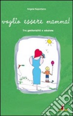 Voglio essere mamma. Tra genitorialità e adozione libro