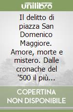 Il delitto di piazza San Domenico Maggiore. Amore, morte e mistero. Dalle cronache del '500 il più inquietante dei gialli napoletani...